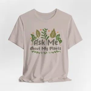 Ask Me About About My Plants Tee