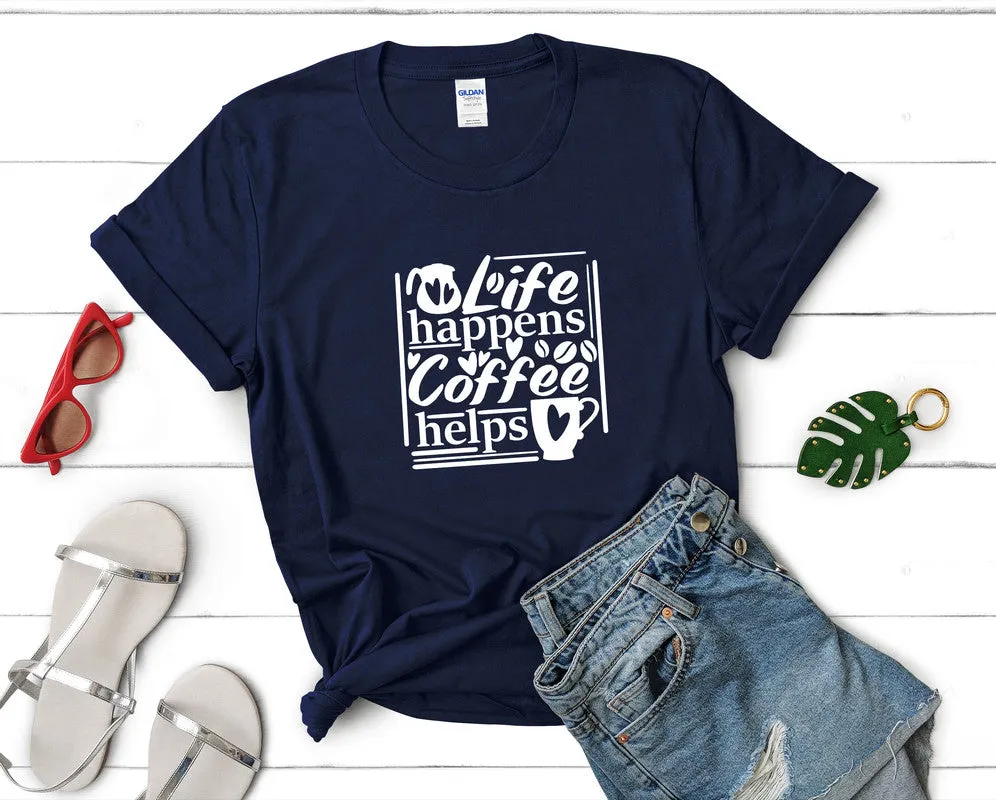 Life Happens Coffee Helps Woman T Shirt.