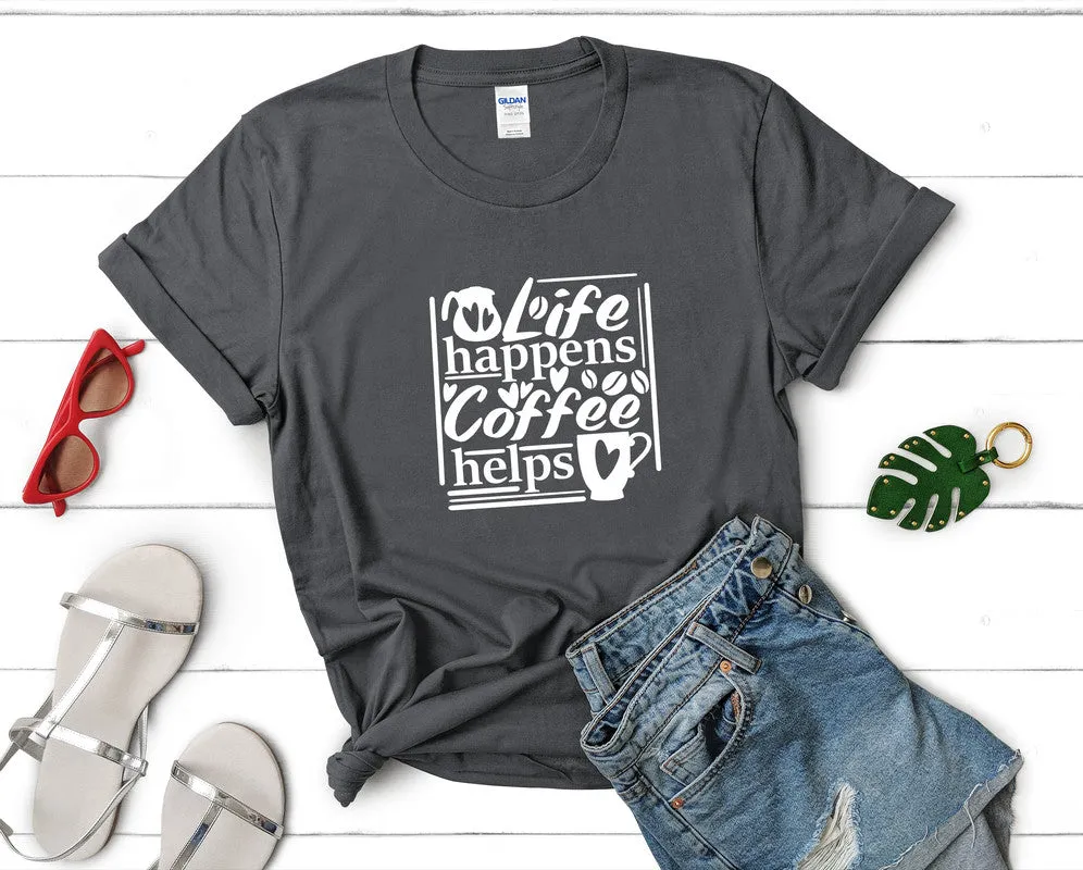Life Happens Coffee Helps Woman T Shirt.