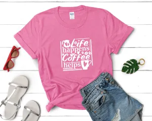 Life Happens Coffee Helps Woman T Shirt.