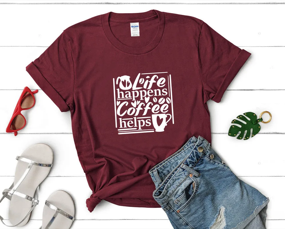 Life Happens Coffee Helps Woman T Shirt.