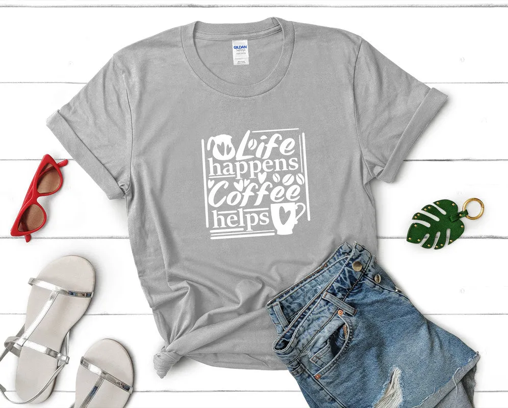 Life Happens Coffee Helps Woman T Shirt.