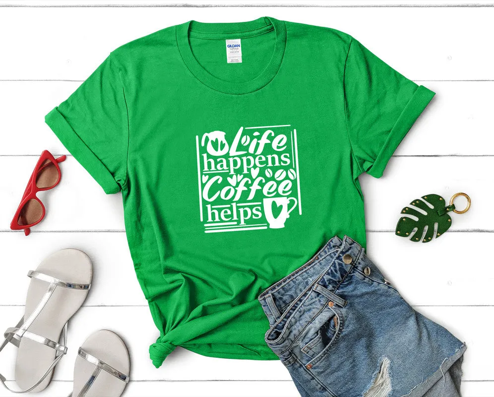 Life Happens Coffee Helps Woman T Shirt.