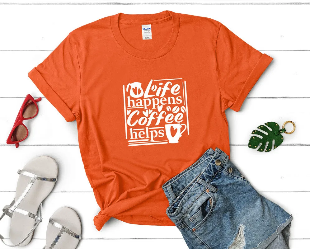 Life Happens Coffee Helps Woman T Shirt.