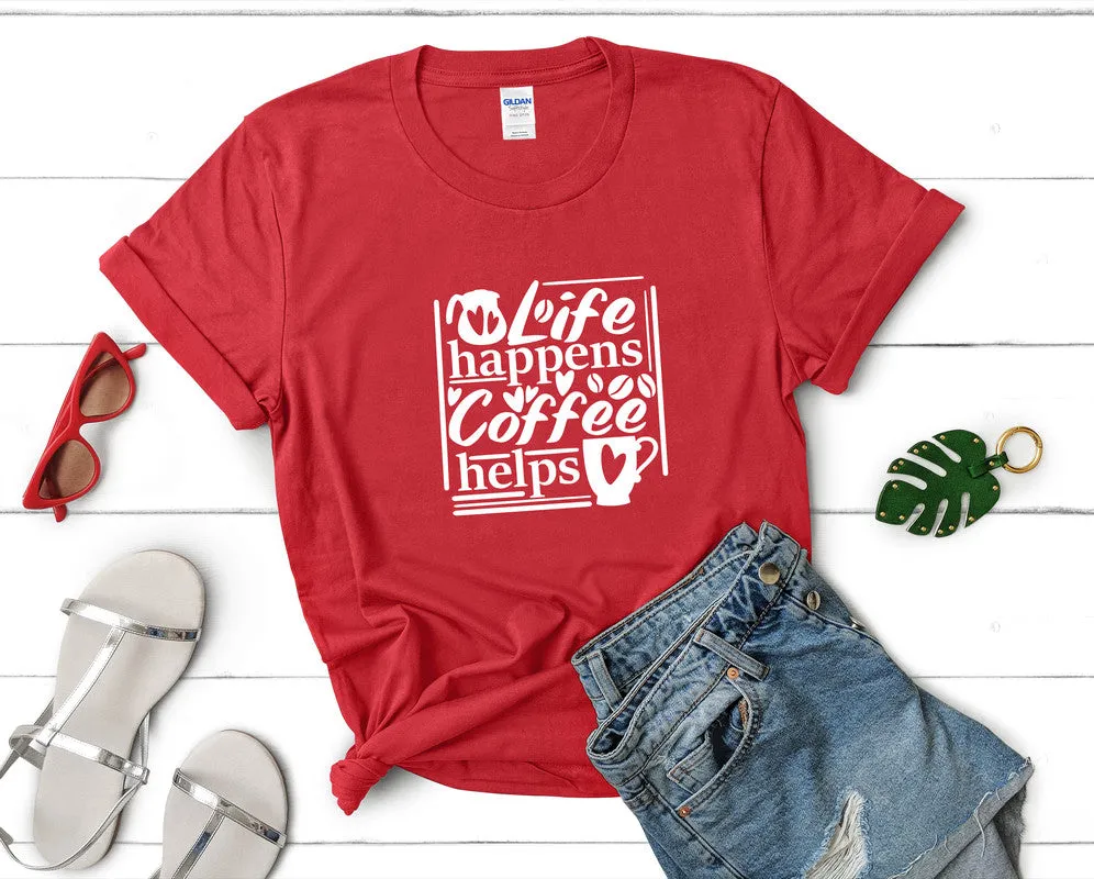 Life Happens Coffee Helps Woman T Shirt.
