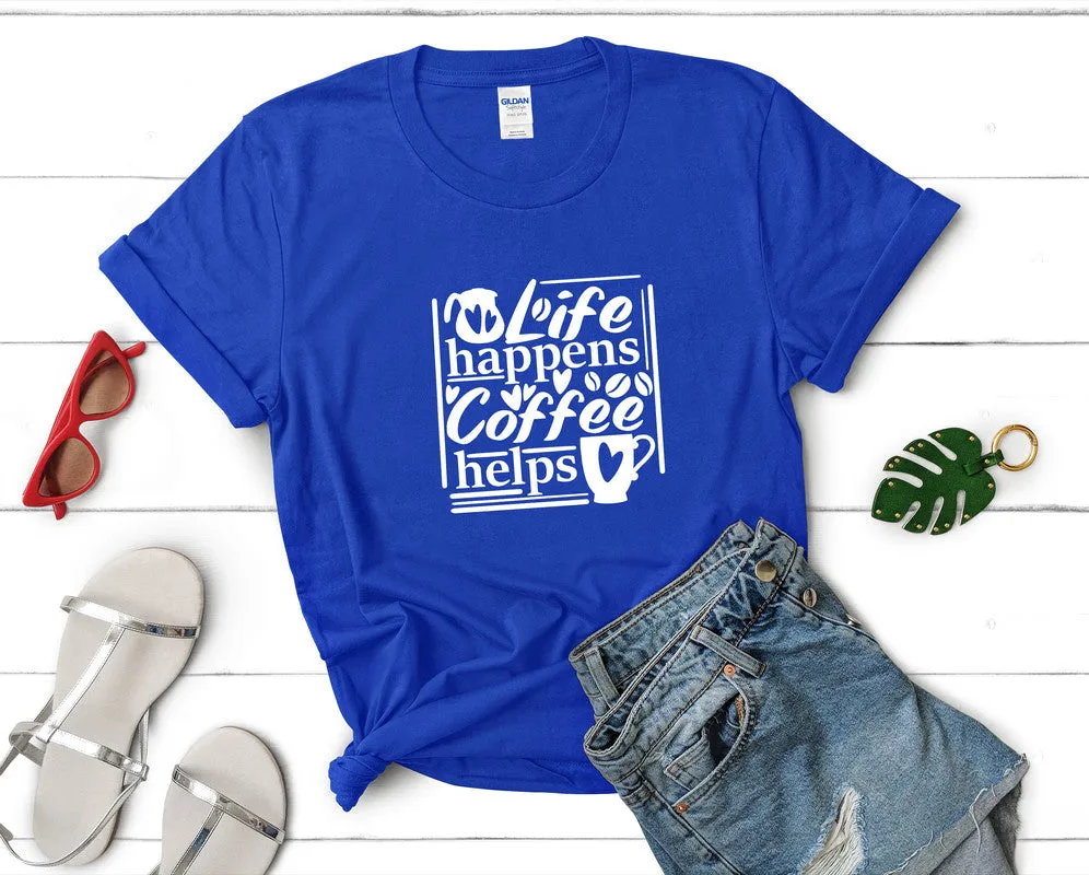 Life Happens Coffee Helps Woman T Shirt.